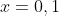 x=0, 1